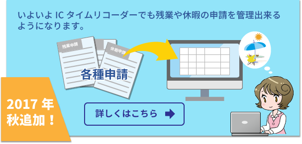 いよいよICタイムリコーダーでも残業や休暇の申請を管理出来るようになります。
